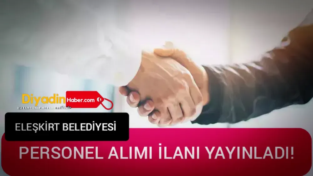 ELEŞKİRT BELEDİYESİ PERSONEL ALIM İLANI YAYINLADI!