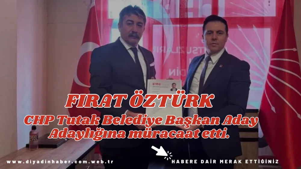 FIRAT ÖZTÜRK, CHP TUTAK BELEDİYE BAŞKAN ADAY ADAYLIĞINA MÜRACAAT ETTİ.