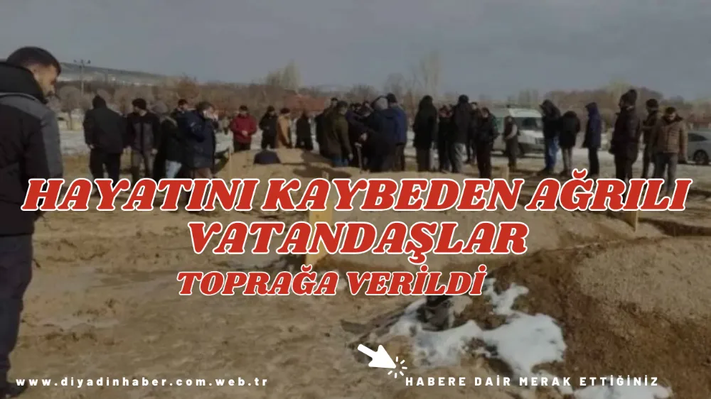 HAYATINI KAYBEDEN AĞRILI VATANDAŞLAR TOPRAĞA VERİLDİ.