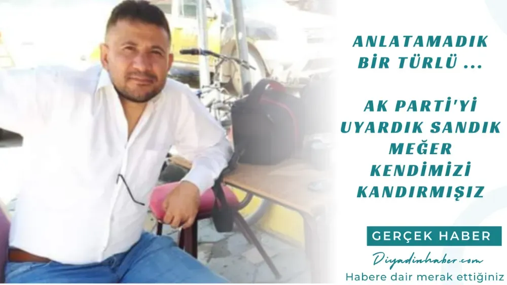 ANLATAMADIK BİR TÜRLÜ... AK PARTİ