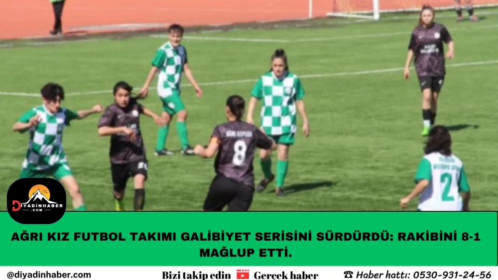 AĞRI KIZ FUTBOL TAKIMI GALİBİYET SERİSİNİ SÜRDÜRDÜ: RAKİBİNİ 8-1 MAĞLUP ETTİ!