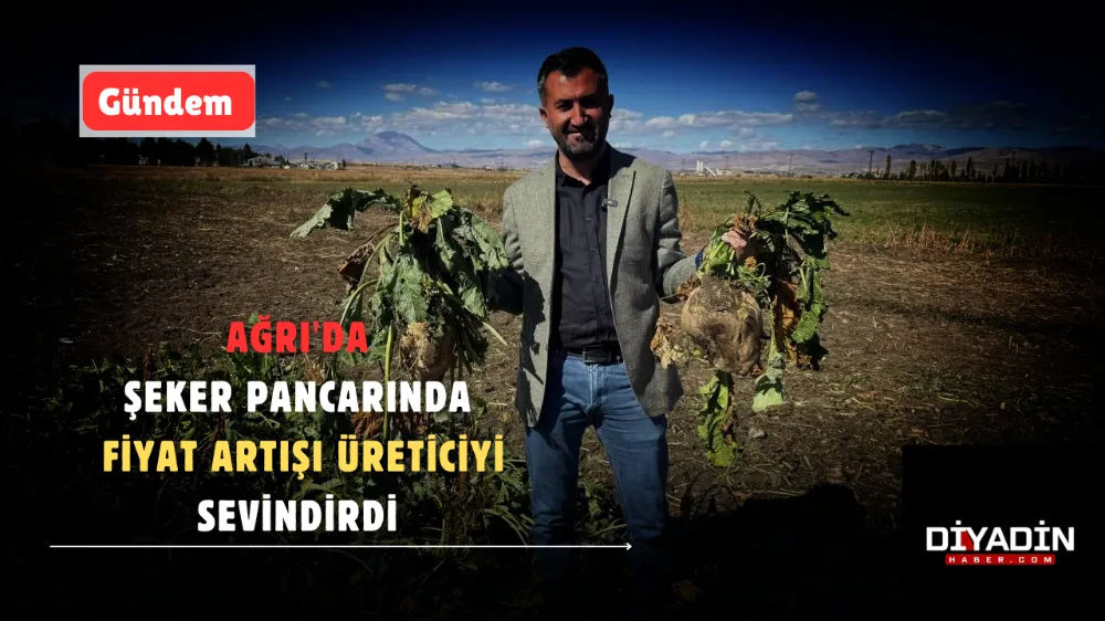 Ağrı’da Şeker pancarında fiyat artışı üreticiyi sevindirdi.
