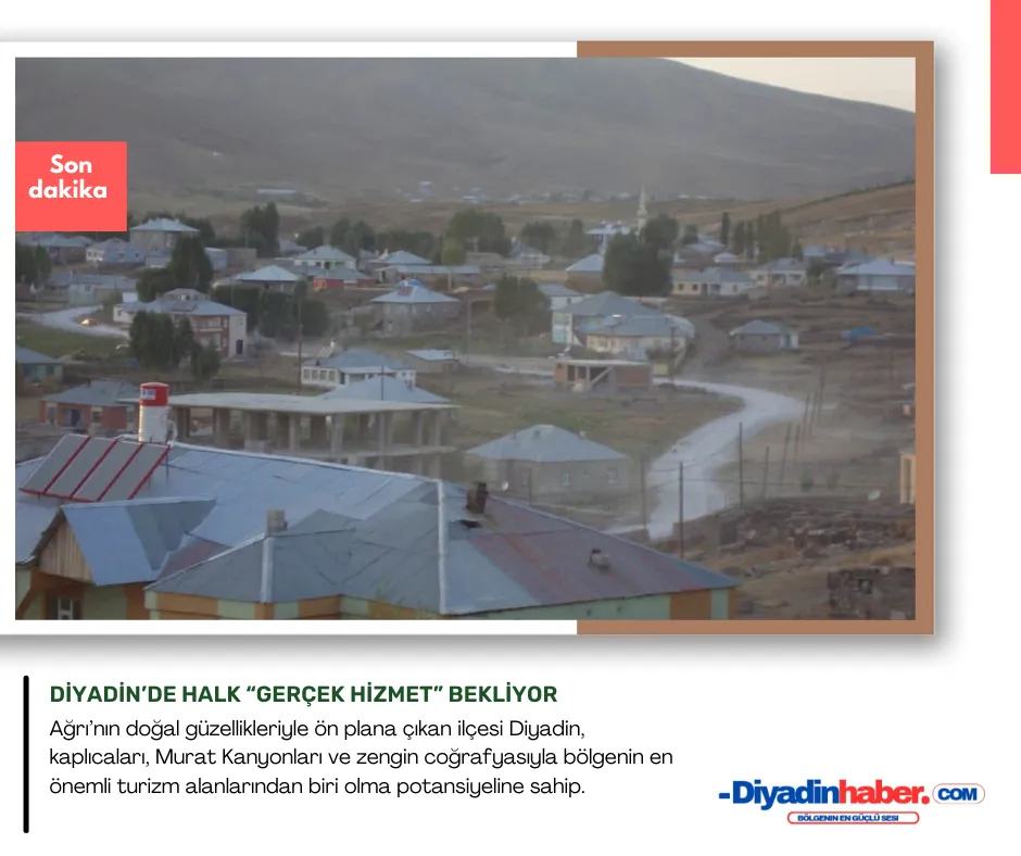 Diyadin’in Zenginlikleri Var, Ancak Hizmet Bekleyişi Sürüyor.