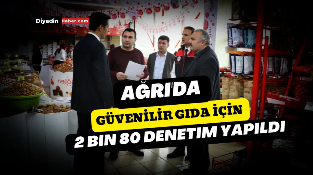 Ağrı’da Güvenilir Gıda İçin 2 Bin 80 Denetim Yapıldı.