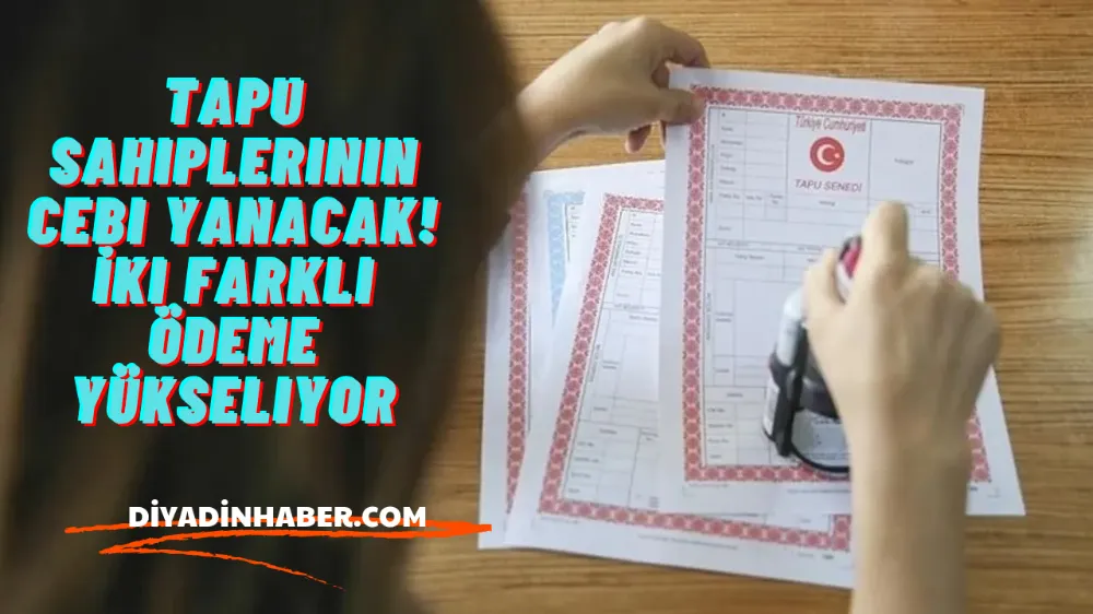 Tapu sahiplerinin cebi yanacak! İki farklı ödeme yükseliyor.